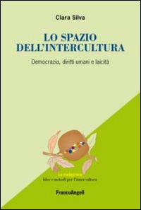 Lo spazio dell'intercultura. Democrazia, diritti umani e laicità - Clara Silva - Libro Franco Angeli 2015, La melagrana. Ricerche e progetti per l'intercultura | Libraccio.it