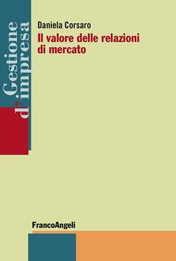 Il valore delle relazioni di mercato - Daniela Corsaro - Libro Franco Angeli 2016, Gestione d'impresa | Libraccio.it
