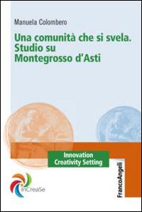 Una comunità che si svela. Studio su Montegrosso d'Asti - Manuela Colombero - Libro Franco Angeli 2015, Innovation Creativity Setting. InCreaSe | Libraccio.it
