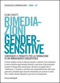 Rimediazioni gender-sensitive. Contributi e progetti per la formazione di un immaginario consapevole - Elena Caratti - Libro Franco Angeli 2015, Design della comunicazione | Libraccio.it