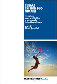 Curare chi non può guarire. Hospice: cure palliative e approccio interdisciplinare  - Libro Franco Angeli 2015, Sanità | Libraccio.it