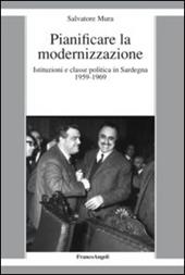 Pianificare la modernizzazione. Istituzioni e classe politica in Sardegna (1959-1969)