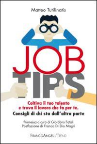 Job tips. Coltiva il tuo talento e trova il lavoro che fa per te. Consigli da chi sta dall'altra parte - Matteo Tutalinatis - Libro Franco Angeli 2015, Trend | Libraccio.it