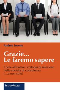 Grazie le faremo sapere. Come affrontare i colloqui di selezione nelle società di consulenza - Andrea Iovene - Libro Franco Angeli 2015, Trend | Libraccio.it