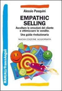 Empathic selling. Ascoltare le emozioni del cliente e ottimizzare le vendite. Una guida rivoluzionaria - Alessio Pasquini - Libro Franco Angeli 2015, Manuali | Libraccio.it