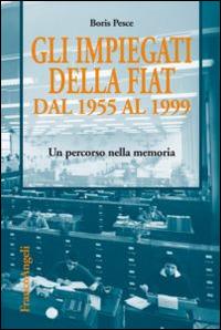 Gli impiegati della Fiat dal 1955 al 1999. Un percorso nella memoria - Boris Pesce - Libro Franco Angeli 2015 | Libraccio.it