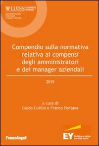 Compendio sulla normativa relativa ai compensi degli amministratori e dei manager aziendali 2015  - Libro Franco Angeli 2015, Università-Economia | Libraccio.it