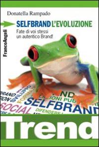 Selfbrand. L'evoluzione. Fate di voi stessi un autentico brand! - Donatella Rampado - Libro Franco Angeli 2015, Trend | Libraccio.it