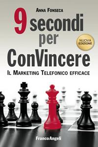Nove secondi per convincere. Il marketing telefonico efficace - Anna Fonseca - Libro Franco Angeli 2016, Manuali | Libraccio.it