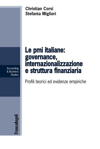 Le PMI italiane: governance, internazionalizzazione e struttura finanziaria. Profili teorici ed evidenze empiriche - Christian Corsi, Stefania Migliori - Libro Franco Angeli 2017, Accounting & business studies | Libraccio.it