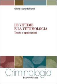 Le vittime e la vittimologia. Teorie e applicazioni - Gilda Scardaccione - Libro Franco Angeli 2016, Criminologia | Libraccio.it