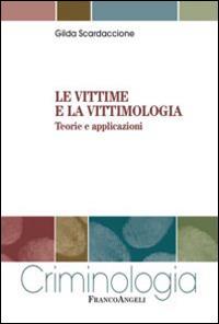 Le vittime e la vittimologia. Teorie e applicazioni - Gilda Scardaccione - Libro Franco Angeli 2016, Criminologia | Libraccio.it