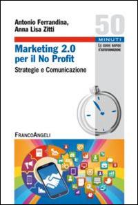 Marketing 2.0 per il no profit. Strategie e comunicazione - Antonio Ferrandina, Anna Lisa Zitti - Libro Franco Angeli 2015, Cinquanta minuti. Guide rap. d'autoform. | Libraccio.it