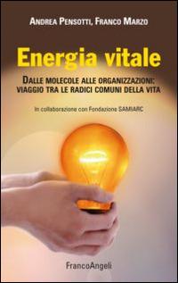 Energia vitale. Dalle molecole alle organizzazioni: viaggio tra le radici comuni della vita - Andrea Pensotti, Franco Marzo - Libro Franco Angeli 2015 | Libraccio.it