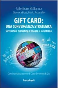 Gift card: una convergenza strategica. Dove retail, marketing e finanza si incontrano - Salvatore Bellomo, Gianluca Rossi, Mario Anzanello - Libro Franco Angeli 2015, Azienda moderna | Libraccio.it