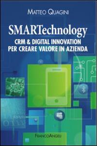 Smartechnology. Crm & Digital Innovation per creare valore in azienda - Matteo Quagini - Libro Franco Angeli 2016, Azienda moderna | Libraccio.it