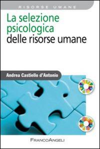 La selezione psicologica delle risorse umane - Andrea Castiello D'Antonio - Libro Franco Angeli 2016, Azienda moderna | Libraccio.it