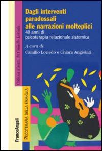 Dagli interventi paradossali alle narrazioni molteplici. 40 anni di psicoterapia relazionale sistemica  - Libro Franco Angeli 2015, Psicoterapia della famiglia | Libraccio.it