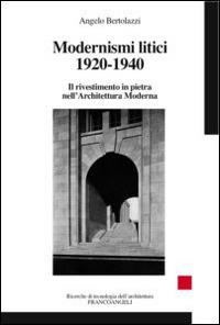 Modernismi litici 1920-1940. Il rivestimento in pietra nell'architettura moderna - Angelo Bertolazzi - Libro Franco Angeli 2015, Ricerche di tecnologia dell'architettura | Libraccio.it