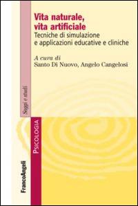 Vita naturale, vita artificiale. Tecniche di simulazione e applicazioni educative e cliniche  - Libro Franco Angeli 2015, Serie di psicologia | Libraccio.it