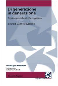 Di generazione in generazione. Teorie e pratiche dell'accoglienza  - Libro Franco Angeli 2015, Lavoro per la persona | Libraccio.it