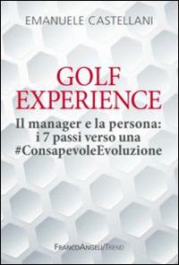 Golf Experience. Il manager e la persona: i 7 passi verso una #ConsapevoleEvoluzione - Emanuele Castellani - Libro Franco Angeli 2015, Trend | Libraccio.it