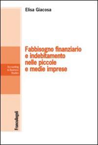 Fabbisogno finanziario e indebitamento nelle piccole e medie imprese - Elisa Giacosa - Libro Franco Angeli 2016, Accounting & business studies | Libraccio.it