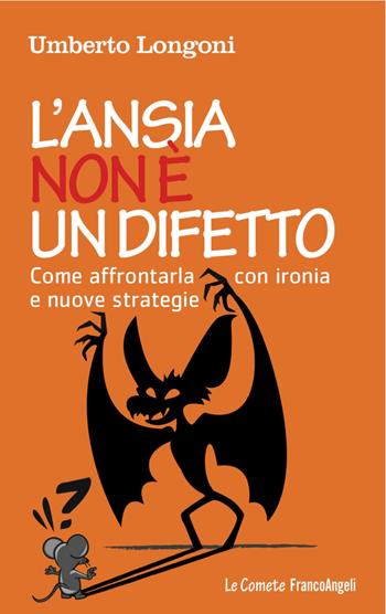 L' ansia non è un difetto. Come affrontarla con ironia e nuove strategie - Umberto Longoni - Libro Franco Angeli 2016, Le comete | Libraccio.it