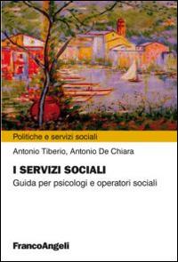 I servizi sociali. Guida per psicologi e operatori sociali - Antonio Tiberio, Antonio De Chiara - Libro Franco Angeli 2015, Politiche e servizi sociali | Libraccio.it