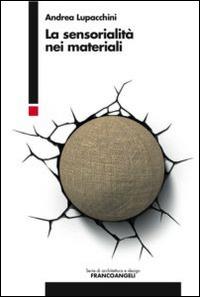 La sensorialità nei materiali - Andrea Lupacchini - Libro Franco Angeli 2015, Serie di architettura e design. Strumenti | Libraccio.it
