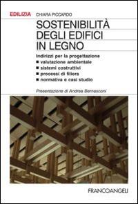 Sostenibilità degli edifici in legno. Indirizzi per la progettazione. Valutazione ambientale, sistemi costruttivi, processi di filiera, normativa e casi studio - Chiara Piccardo - Libro Franco Angeli 2015, Edilizia. Strumenti | Libraccio.it