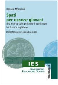 Spazi per essere giovani. Una ricerca sulle politiche di youth work tra Italia e Inghilterra - Daniele Morciano - Libro Franco Angeli 2016, IES Innovazione, educazione, società | Libraccio.it