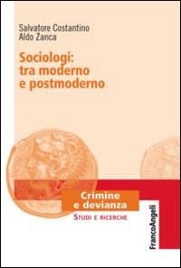 Sociologi: tra moderno e postmoderno - Salvatore Costantino, Aldo Zanca - Libro Franco Angeli 2015, Crimine e devianza | Libraccio.it