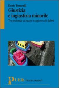 Giustizia e ingiustizia minorile. Tra profonde certezze e ragionevoli dubbi - Ennio Tomaselli - Libro Franco Angeli 2016, Puer | Libraccio.it