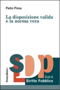 La disposizione valida e la norma vera - Piero Pinna - Libro Franco Angeli 2015, Studi di diritto pubblico | Libraccio.it