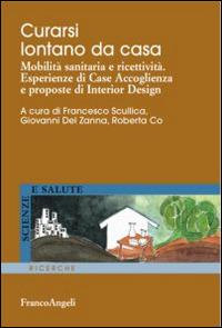 Curarsi lontano da casa. Mobilità sanitaria e ricettività. Esperienze di case accoglienza e proposte di interior design  - Libro Franco Angeli 2015, Scienze e salute | Libraccio.it