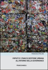 I rifiuti e i piani di gestione urbana all'interno della governance - Francesca Pirlone - Libro Franco Angeli 2015, Università-Economia | Libraccio.it