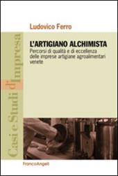 L' artigiano alchimista. Percorsi di qualità e di eccellenza delle imprese artigiane agroalimentari venete