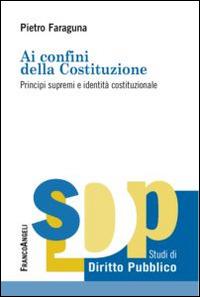 Ai confini della Costituzione. Principi supremi e identità costituzionale - Pietro Faraguna - Libro Franco Angeli 2015, Studi di diritto pubblico | Libraccio.it