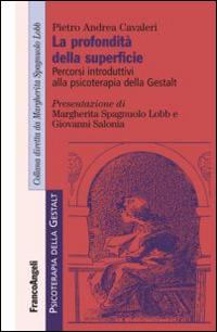 La profondità della superficie. Percorsi introduttivi alla psicoterapia della Gestalt - Pietro Andrea Cavaleri - Libro Franco Angeli 2015, Psicoterapia della Gestalt | Libraccio.it