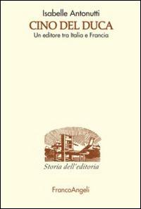 Cino Del Duca. Un editore tra Italia e Francia - Isabelle Antonutti - Libro Franco Angeli 2015, Studi e ricerche di storia dell'editoria | Libraccio.it