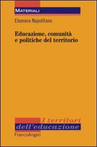 Educazione, comunità e politiche del territorio - Eleonora Napolitano - Libro Franco Angeli 2015, I territori dell'educazione | Libraccio.it