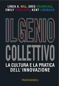 Il genio collettivo. La cultura e la pratica dell'innovazione - Linda A. Hill, Greg Brandeau, Emily Truelove - Libro Franco Angeli 2016, Azienda moderna | Libraccio.it