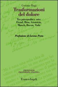 Trasformazioni del dolore. Tra psicoanalisi e arte: Freud, Bion, Grotstein, Munch, Bacon, Viola - Goriano Rugi - Libro Franco Angeli 2015, Psicoanalisi psicoterapia analitica | Libraccio.it