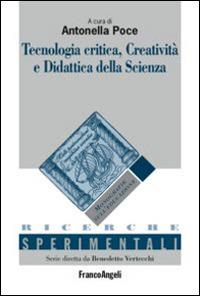 Tecnologia critica, creatività e didattica della scienza  - Libro Franco Angeli 2015, Ricerche sperimentali-Monografie educaz. | Libraccio.it