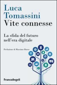 Vite connesse. La sfida del futuro nell'era digitale - Luca Tomassini - Libro Franco Angeli 2015, La società | Libraccio.it