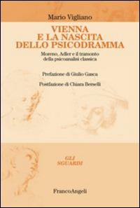 Vienna e la nascita dello psicodramma. Moreno, Adler e il tramonto della psicoanalisi classica - Mario Vigliano - Libro Franco Angeli 2015, Gli sguardi | Libraccio.it