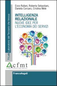 Intelligenza relazionale. Nuove idee per l'economia dei servizi  - Libro Franco Angeli 2015, Centro formazione management terziario | Libraccio.it