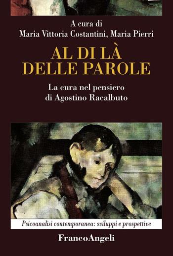Al di là delle parole. La cura nel pensiero di Agostino Racalbuto  - Libro Franco Angeli 2016, Psicoanalisi contemporanea: sviluppi e prospettive | Libraccio.it