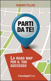 Parti da te! La road map per il tuo successo - Mauro Pillan - Libro Franco Angeli 2015, Trend | Libraccio.it